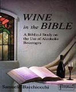 WINE IN THE BIBLE: A BIBLICAL STUDY ON THE USE OF ALCOHOLIC BEVERAGES