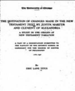 The motivation of changes made in the New Testament text by Justin martyr and clement of Alexandria. A study in the origin of New Testament variation